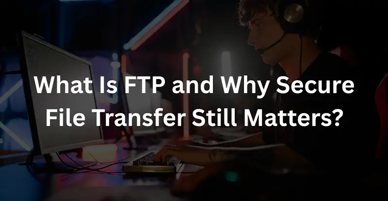 Secure FTP Explained: Safer File Transfers for Business Now!